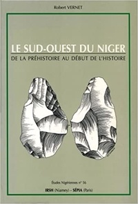 Robert Vernet - Le Sud-Ouest du Niger - De la préhistoire au début de l'histoire.