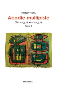 Robert Viau - Acadie multipiste, tome 3 - De vague en vague.