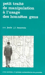Robert-Vincent Joule et Jean-Léon Beauvois - Petit traité de manipulation à l'usage des honnêtes gens.