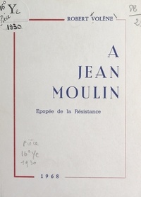 Robert Volène - À Jean Moulin - Épopée de la Résistance.