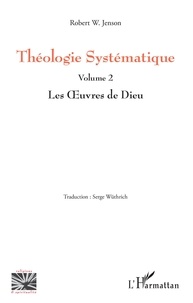 Robert W Jenson - Théologie Systématique - Volume 2, Les Oeuvres de Dieu.