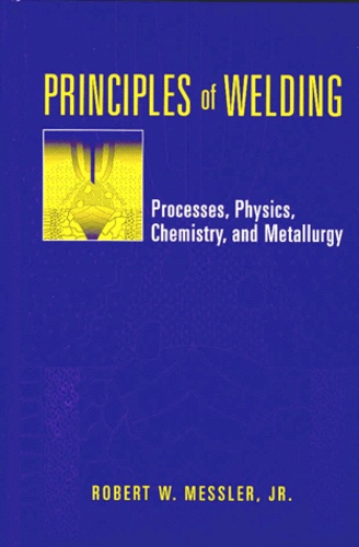 Robert-W Jr Messler - Principles Of Welding. Processes, Physics, Chemistry, And Metallurgy.