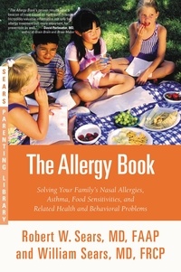 Robert W. Sears - The Allergy Book - Solving Your Family's Nasal Allergies, Asthma, Food Sensitivities, and Related Health and Behavioral Problems.