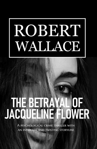  Robert Wallace - The Betrayal of Jacqueline Flower.