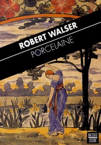 Robert Walser - Porcelaine. Scenes Dialoguees Ii.