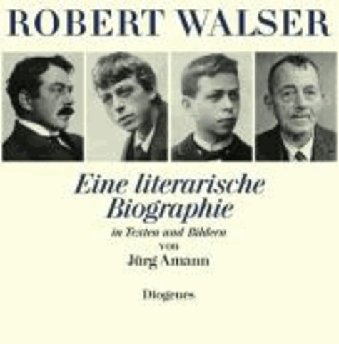 Robert Walser - Eine literarische Biographie in Texten und Bildern.