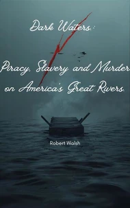 Dark Waters: Piracy, Slavery and Murder on America's Great Rivers.: