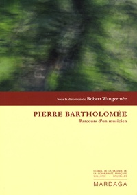 Robert Wangermée et Jacques Leduc - Pierre Bartholomée - Parcours d'un musicien.
