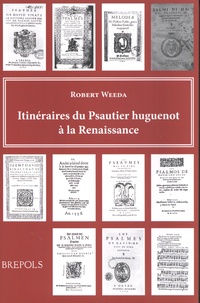 Robert Weeda - Itinéraires du Psautier huguenot à la Renaissance.