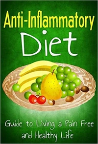 Anti Inflammatory Diet: Guide to Living a Pain Free and Healthy Life