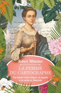 Robert Whitaker - La femme du cartographe - Une histoire vraie d'amour, de meurtre et de survie en Amazonie.