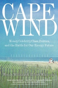 Robert Whitcomb et Wendy Williams - Cape Wind - Money, Celebrity, Class, Politics, and the Battle for Our Energy Future on Nantucket Sound.
