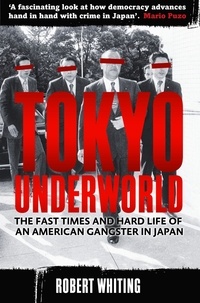 Robert Whiting - Tokyo Underworld - The fast times and hard life of an American Gangster in Japan.