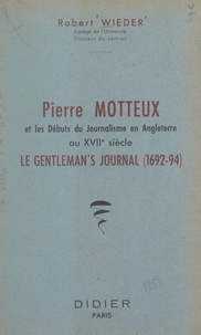 Robert Wieder - Pierre Motteux et les débuts du journalisme en Angleterre au XVIIe siècle - Le Gentleman's Journal, 1692-1694.