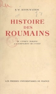Robert William Seton-Watson - Histoire des Roumains - De l'époque romaine à l'achèvement de l'unité.