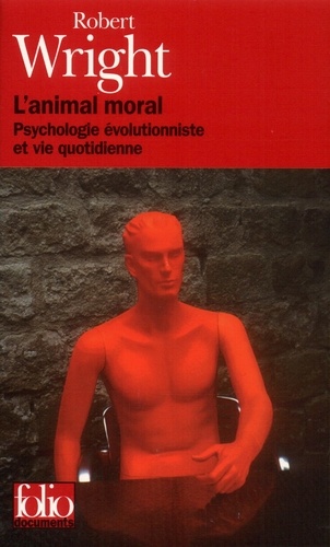 Robert Wright - L'animal moral - Psychologie évolutionniste et vie quotidienne.