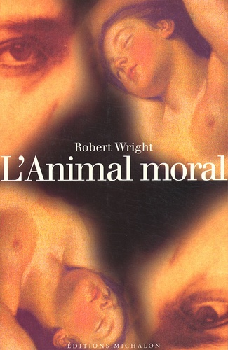Robert Wright - L'Animal Moral. Psychologie Evolutionniste Et Vie Quotidienne.