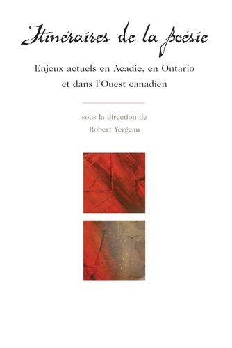 Robert Yergeau - Itinéraires de la poésie - Enjeux actuels en Acadie, en Ontario et dans l'Ouest canadien.