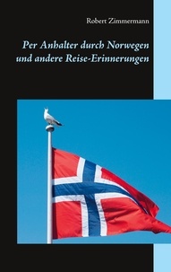 Robert Zimmermann - Per Anhalter durch Norwegen und andere Reise-Erinnerungen.