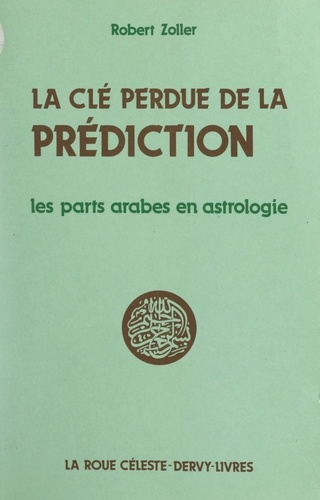 La clé perdue de la prédiction. Les parts arabes en astrologie