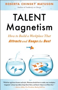 Roberta Chinsky Matuson - Talent Magnetism - How to Build a Workplace That Attracts and Keeps the Best.