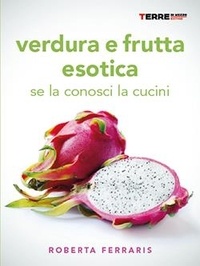 Roberta Ferraris - Verdura e frutta esotica. Se la conosci la cucini.