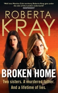Roberta Kray - Broken Home - Two sisters. A murdered father. And a lifetime of lies.