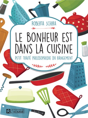 Roberta Schira - Le bonheur est dans la cuisine - Petit traité philosophique du rangement.