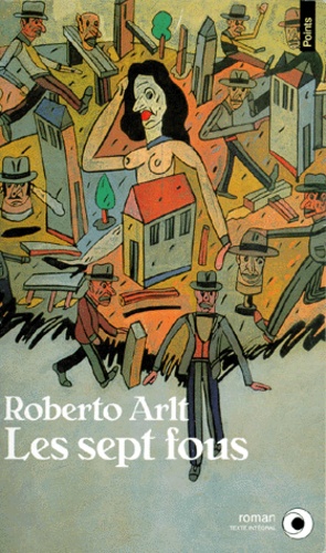 Roberto Arlt - Les sept fous.
