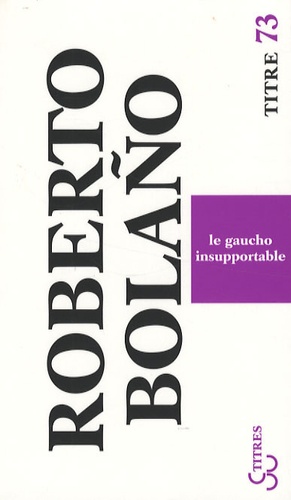 Roberto Bolaño - Le gaucho insupportable.