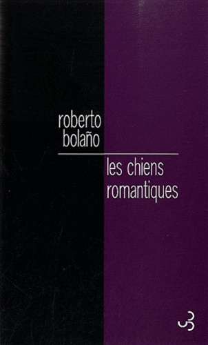 Roberto Bolaño - Les chiens romantiques - Poèmes 1980-1998.