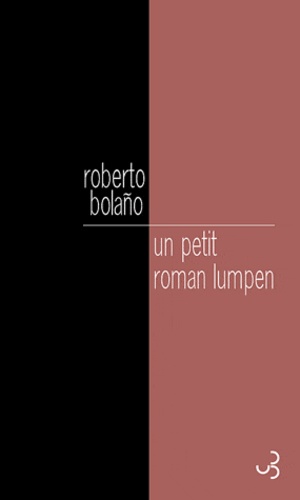 Roberto Bolaño - Un petit roman Lumpen.