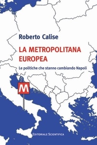 Roberto Calise - La metropolitana europea - Le politiche che stanno cambiando Napoli.