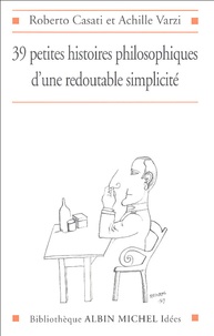 Roberto Casati et Achille Varzi - 39 petites histoires philosophiques d'une redoutable simplicité.