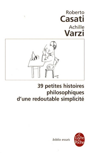 Roberto Casati et Achille Varzi - 39 Petites histoires philosophiques d'une redoutable simplicité.