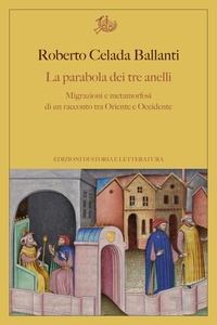 Roberto Celada Ballanti - La parabola dei tre anelli - Migrazioni e metamorfosi di un racconto tra Oriente e Occidente.