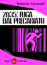 Roberto Ciccarelli - 2035: Fuga dal Precariato.