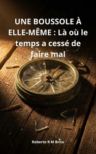 UNE BOUSSOLE À ELLE-MÊME : Là où le temps a cessé de faire mal