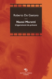 Roberto De Gaetano - Nanni Moretti - L'égarement du présent.