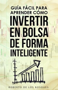  Roberto de los Bosques - Guía Fácil Para Aprender Cómo Invertir en Bolsa de Forma Inteligente.