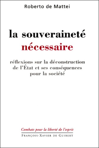 Roberto De Mattei - La souveraineté nécessaire. - Réflexions sur la déconstruction de l'Etat et ses conséquences pour la société.