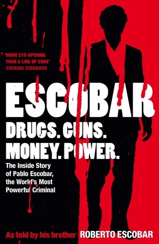 Escobar. The Inside Story of Pablo Escobar, the World's Most Powerful Criminal