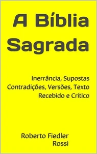 A Bíblia Sagrada - Inerrância; Supostas Contradições; Versões; Texto Recebido e Crítico