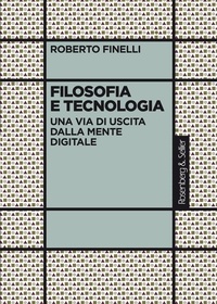 Roberto Finelli - Filosofia e tecnologia - Una via di uscita dalla mente digitale.