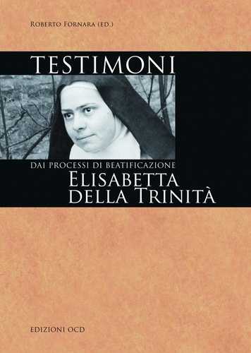 Roberto Fornara et  Aa.vv. - Testimoni: Elisabetta della Trinità - Dai processi di beatificazione.