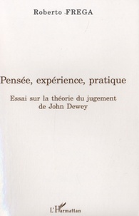 Roberto Frega - Pensée, expérience, pratique - Essai sur la théorie du jugement de John Dewey.