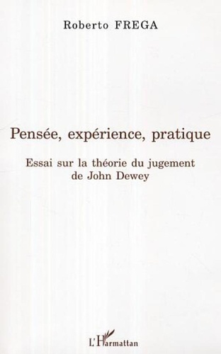 Roberto Frega - Pensée, expérience, pratique - Essai sur la théorie du jugement de John Dewey.