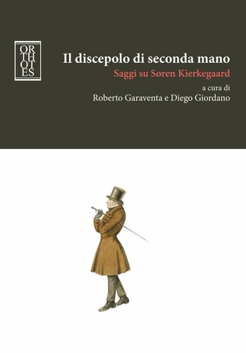 Roberto Garaventa et Diego Giordano - Il discepolo di seconda mano. Saggi su Søren Kierkegaard.