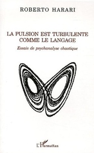 Roberto Harari - La pulsion est turbulente comme le langage - Essaus de psychanalse chaotique.