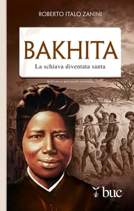 Roberto Italo Zanini - Bakhita. La schiava diventata santa.